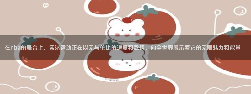 极速体育直播在线观看jrs：在nba的舞台上，篮球运动正在以无与伦比的速度和激情，向全世界展示着它的无限魅力和能量。